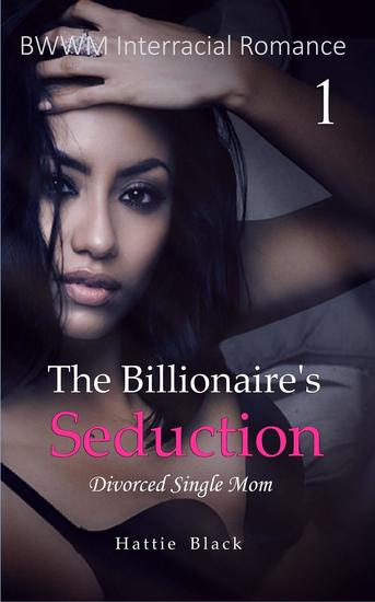The Billionaire S Seduction 1 Divorced Single Mom Bwwm