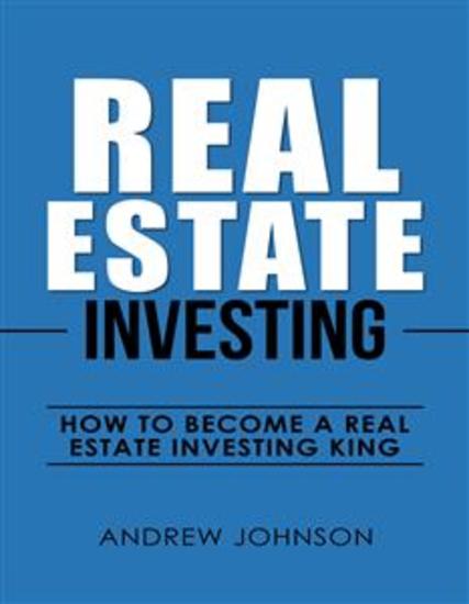 Real Estate Investing: How to Become a Real Estate Investing King - The Ultimate Real Estate Investment Blueprint - cover