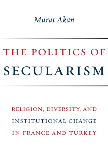 The Politics of Secularism - Religion Diversity and Institutional Change in France and Turkey - cover
