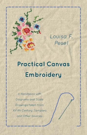 Practical Canvas Embroidery - A Handbook with Diagrams and Scale Drawings taken from XVIIth Century Samplers and Other Sources - cover