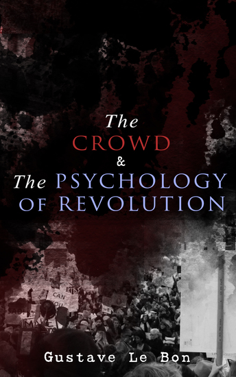 The Crowd & The Psychology of Revolution - Two Classics on Understanding the Mob Mentality and Its Motivations - cover