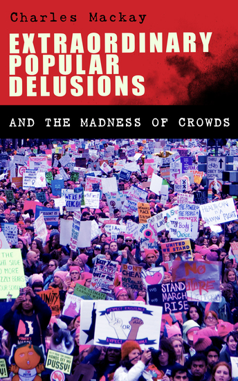 Extraordinary Popular Delusions and the Madness of Crowds - Understanding the Forces Behind Group Mentality Thoughts and Actions - cover