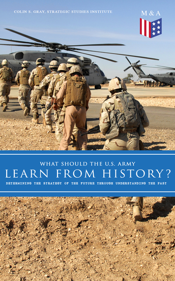 What Should the US Army Learn From History? - Determining the Strategy of the Future through Understanding the Past - Persisting Concerns and Threats Parallels and Analogies With the Present Days (What Changes and What Does Not) Recommendations for the US Army… - cover