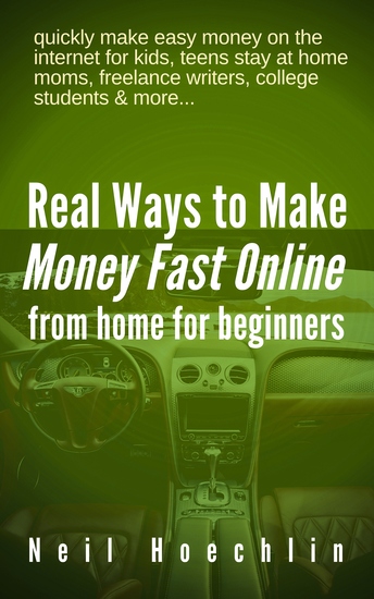 Real Ways to Make Money Fast Online from Home for Beginners - quickly make easy money on the internet for kids teens stay at home moms freelance writers college students & more - cover