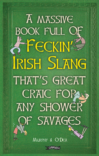A Massive Book Full of FECKIN’ IRISH SLANG that’s Great Craic for Any Shower of Savages - cover
