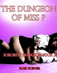 The Dungeon of Miss P: Sorority Dungeon Book 2 (Lesbian BDSM Erotica) - Sorority Dungeon #2
