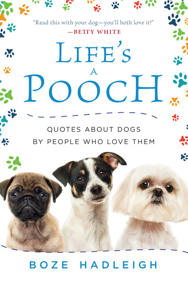 Life's a Pooch - Quotes about Dogs by People Who Love Them - cover