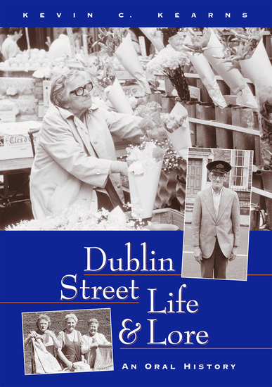 Dublin Street Life and Lore – An Oral History of Dublin’s Streets and their Inhabitants - The Recollections of Dublin’s Tram Drivers Lamplighters and Street Dealers - cover