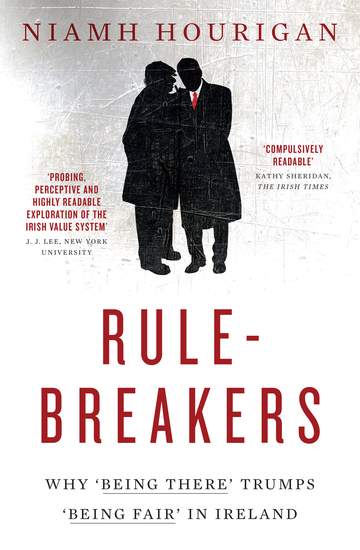 Rule-breakers – Why ‘Being There’ Trumps ‘Being Fair’ in Ireland - Uncovering Ireland’s National Psyche - cover