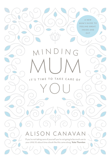 Minding Mum – It’s Time to Take Care of You - A New Mum’s Guide to Feeling Great Inside and Out - cover