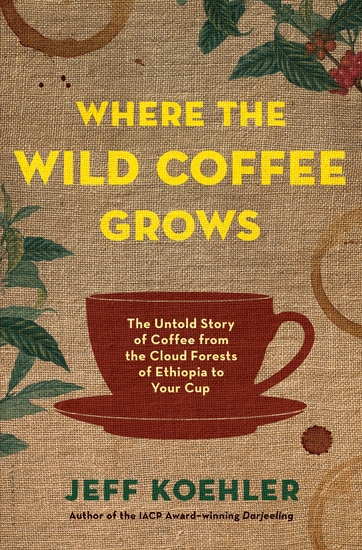 Where the Wild Coffee Grows - The Untold Story of Coffee from the Cloud Forests of Ethiopia to Your Cup - cover