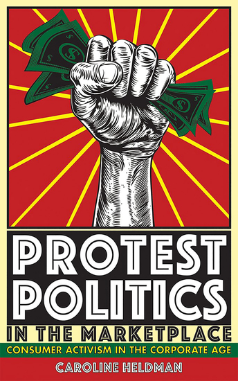 Protest Politics in the Marketplace - Consumer Activism in the Corporate Age - cover