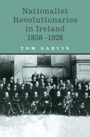 Nationalist Revolutionaries in Ireland 1858-1928 - Patriots Priests and the Roots of the Irish Revolution - cover