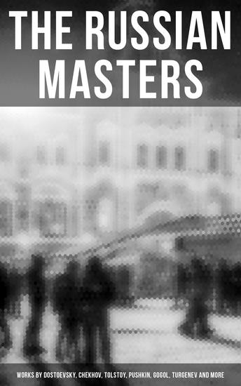 The Russian Masters: Works by Dostoevsky Chekhov Tolstoy Pushkin Gogol Turgenev and More - Short Stories Plays Essays and Lectures on Russian Novelists - cover