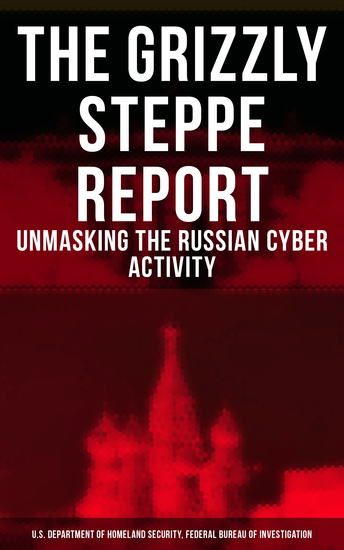 The Grizzly Steppe Report (Unmasking the Russian Cyber Activity) - Official Joint Analysis Report: Tools and Hacking Techniques Used to Interfere the US Elections - cover