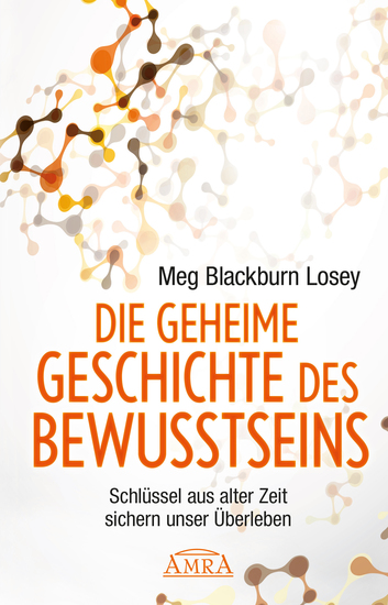 Die geheime Geschichte des Bewusstseins - Schlüssel aus alter Zeit sichern unser Überleben - cover
