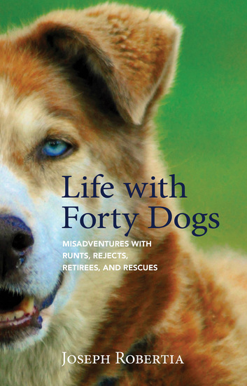 Life with Forty Dogs - Misadventures with Runts Rejects Retirees and Rescues - cover