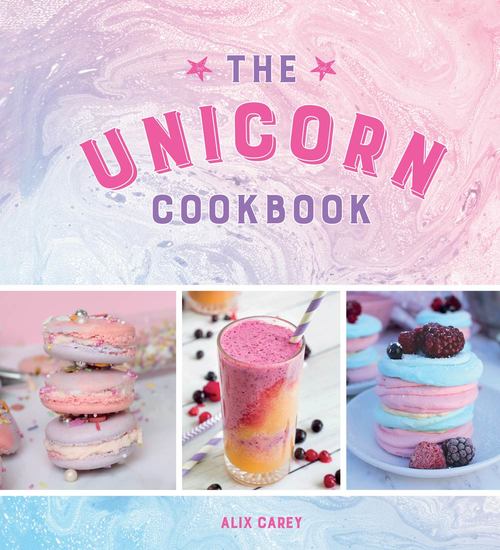 The Unicorn Cookbook - Magical Recipes for Lovers of the Mythical Creature - cover