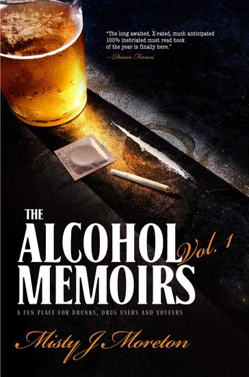 The Alcohol Memoirs - A FUN PLACE FOR DRUNKS DRUG USERS AND VOYEURS - cover