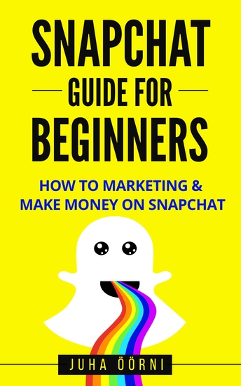 Snapchat Guide For Beginners - How to Marketing & Make Money on Snapchat - cover