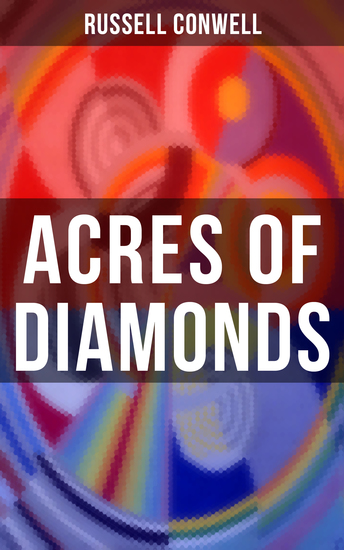 ACRES OF DIAMONDS - Inspirational Classic of the New Thought Literature - Opportunity Success Fortune and How to Achieve It - cover