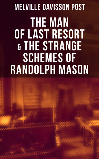 The Man of Last Resort & The Strange Schemes of Randolph Mason - The Corpus Delicti Two Plungers of Manhattan Woodford's Partner The Error of William Van Broom - cover