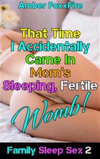 Family Sleep Sex 2 That Time I Accidentally Came In Moms Sleeping Fertile Womb