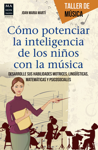 Cómo potenciar la inteligencia de los niños con la música - Desarrolle sus habilidades motrices lingüísticas matemáticas y psicosociales
