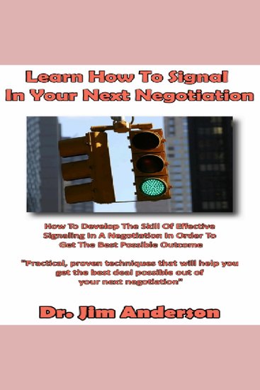 Learn How to Signal in Your Next Negotiation - How to Develop the Skill of Effective Signaling in a Negotiation in Order to Get the Best Possible Outcome - cover