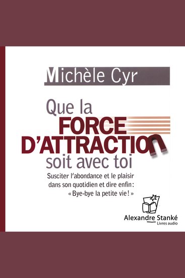 Que la force d'attraction soit avec toi - Susciter l'abondance et le plaisir dans son quotidienet dire enfin : «Bye-Bye la petite vie¡» - cover