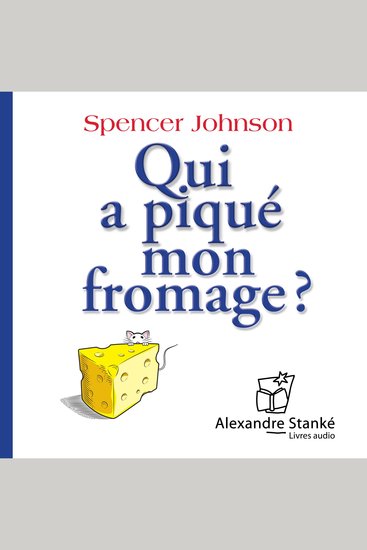 Qui a piqué mon fromage ? - Comment s'adapter au changement au travail en famille et en amour - cover