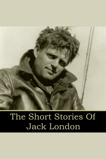 Jack London: The Short Stories - The Law of Life; The White Silence; In a Far Country; An Odyssey of the North - cover