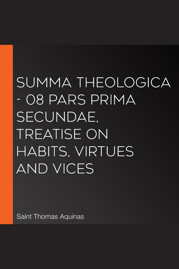 Summa Theologica - 08 Pars Prima Secundae Treatise on Habits Virtues and Vices - cover