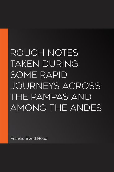 Rough Notes Taken During Some Rapid Journeys Across the Pampas and Among the Andes - cover