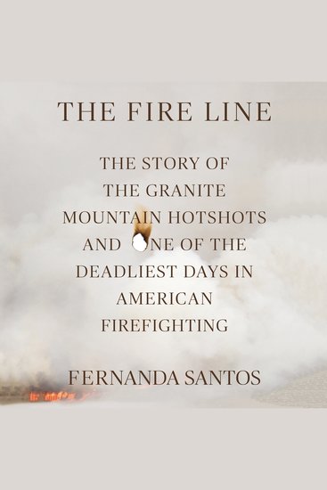 The Fire Line - The Story of the Granite Mountain Hotshots and One of the Deadliest Days in American Firefighting - cover