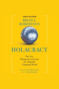 Holacracy - The New Management System for a Rapidly Changing World