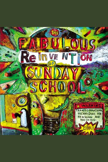 The Fabulous Reinvention of Sunday School - Transformational Techniques for Reaching and Teaching Kids - cover