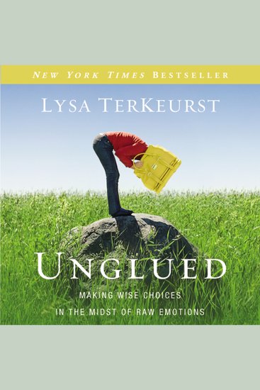 Unglued - Making Wise Choices in the Midst of Raw Emotions - cover