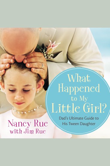 What Happened to My Little Girl? - Dad's Ultimate Guide to His Tween Daughter - cover