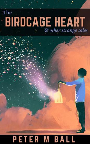 The Birdcage Heart & Other Strange Tales - BJP Short Story Collections - cover