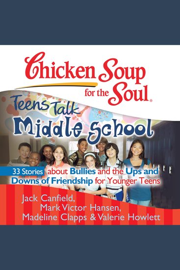 Chicken Soup for the Soul: Teens Talk Middle School - 33 Stories about Bullies and the Ups and Downs of Friendship for Younger Teens - cover