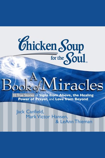 Chicken Soup for the Soul: A Book of Miracles - 32 True Stories of Signs from Above the Healing Power of Prayer and Love from Beyond - cover