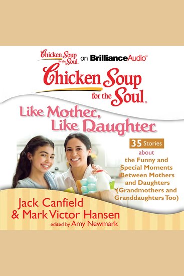 Chicken Soup for the Soul: Like Mother Like Daughter - 35 Stories about the Funny and Special Moments Between Mothers and Daughters (Grandmothers and Granddaughters Too) - cover