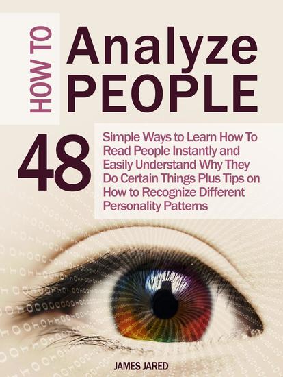 How to Analyze People: 48 Simple Ways to Learn How To Read People Instantly and Easily Understand Why They Do Certain Things Plus Tips on How to Recognize Different Personality Patterns - cover