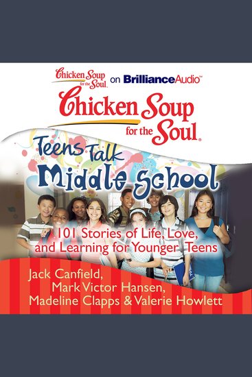 Chicken Soup for the Soul: Teens Talk Middle School - 101 Stories of Life Love and Learning for Younger Teens - cover