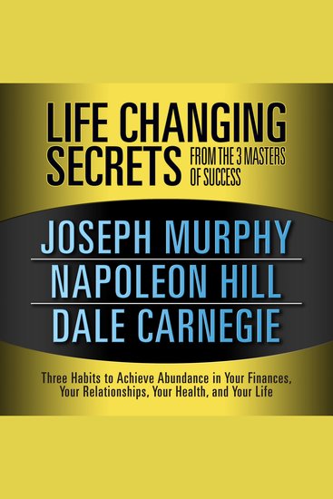Life Changing Secrets from the 3 Masters of Success - Three Habits to Achieve Abundance in Your Finances Your Relationshipsyour Health and Your Life - cover
