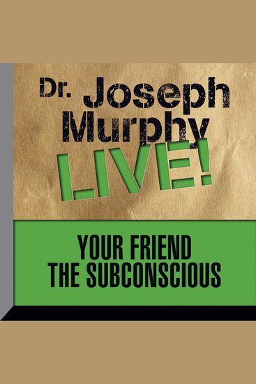 Your Friend the Subconscious - Dr Joseph Murphy LIVE! - cover
