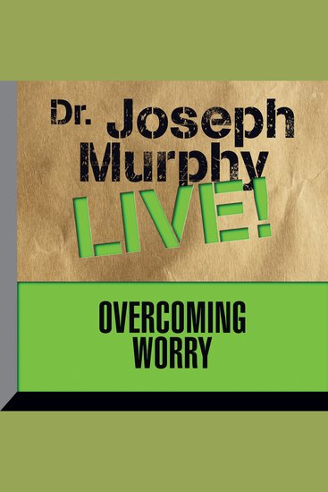 Overcoming Worry - Dr Joseph Murphy LIVE! - cover