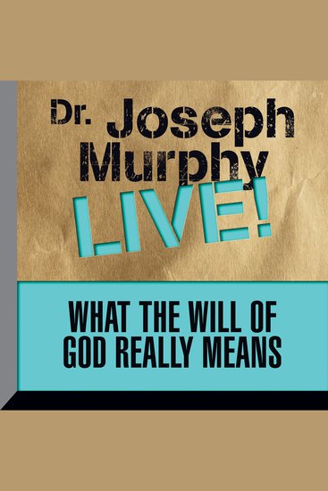 What the Will of God Really Means - Dr Joseph Murphy LIVE! - cover