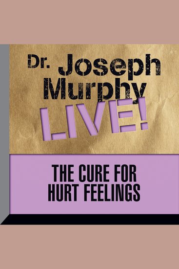 The Cure for Hurt Feelings - Dr Joseph Murphy LIVE! - cover